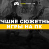 Лучшие сюжетные игры на ПК 2024-2025